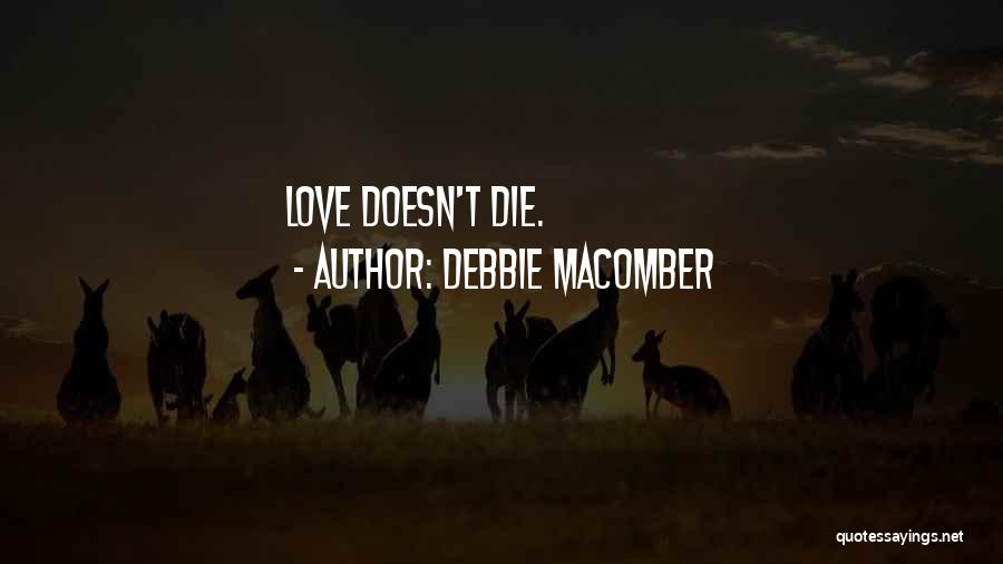 Debbie Macomber Quotes: Love Doesn't Die.