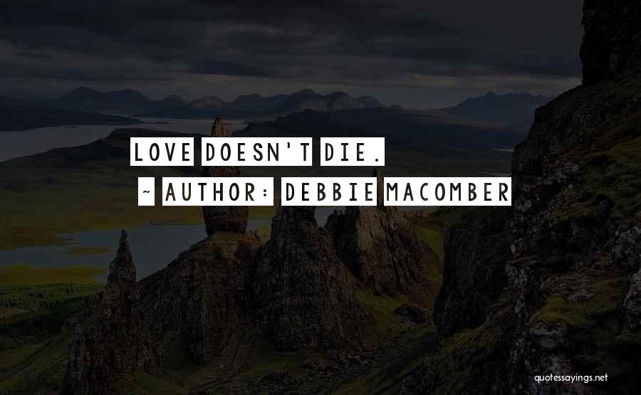 Debbie Macomber Quotes: Love Doesn't Die.