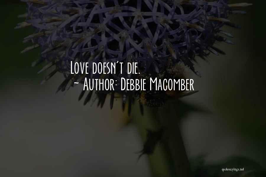 Debbie Macomber Quotes: Love Doesn't Die.