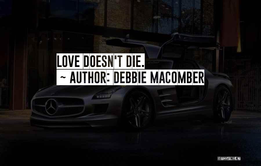 Debbie Macomber Quotes: Love Doesn't Die.