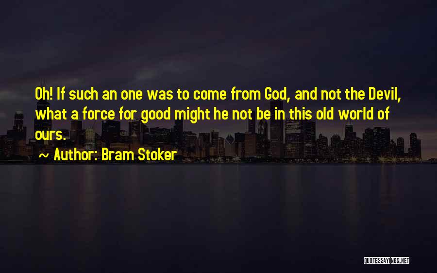 Bram Stoker Quotes: Oh! If Such An One Was To Come From God, And Not The Devil, What A Force For Good Might