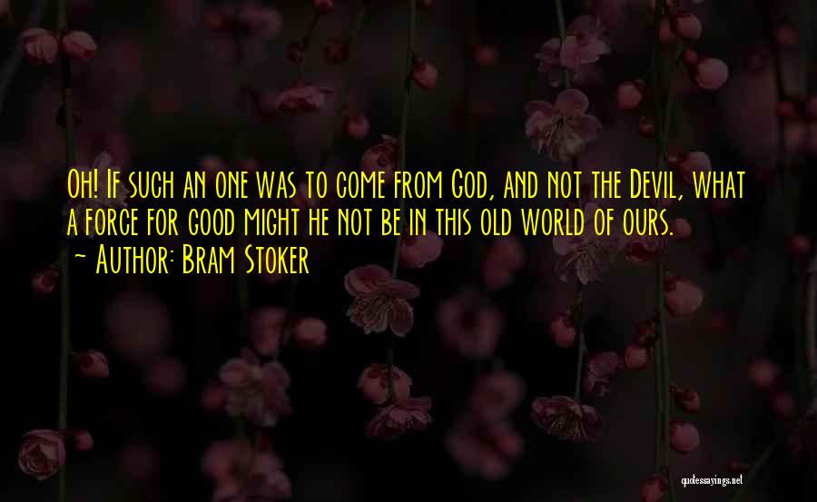 Bram Stoker Quotes: Oh! If Such An One Was To Come From God, And Not The Devil, What A Force For Good Might