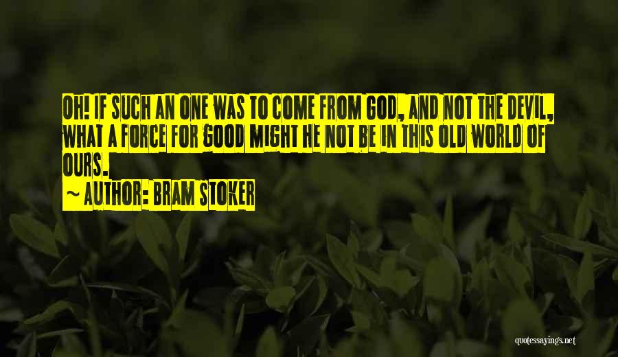 Bram Stoker Quotes: Oh! If Such An One Was To Come From God, And Not The Devil, What A Force For Good Might