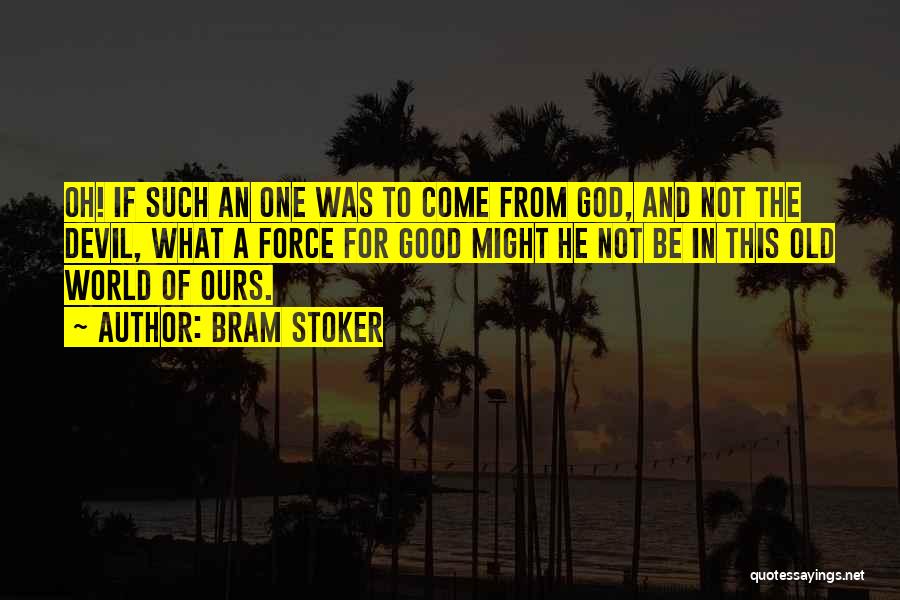 Bram Stoker Quotes: Oh! If Such An One Was To Come From God, And Not The Devil, What A Force For Good Might