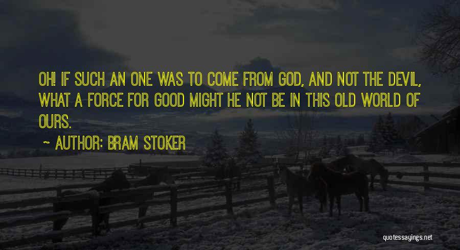 Bram Stoker Quotes: Oh! If Such An One Was To Come From God, And Not The Devil, What A Force For Good Might