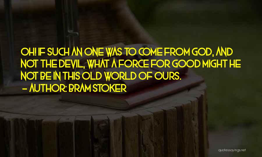 Bram Stoker Quotes: Oh! If Such An One Was To Come From God, And Not The Devil, What A Force For Good Might