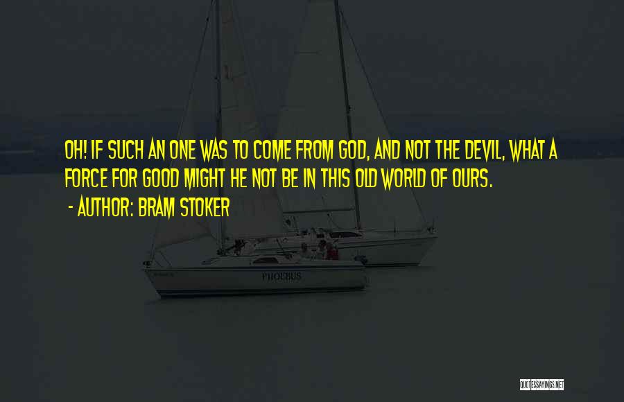 Bram Stoker Quotes: Oh! If Such An One Was To Come From God, And Not The Devil, What A Force For Good Might