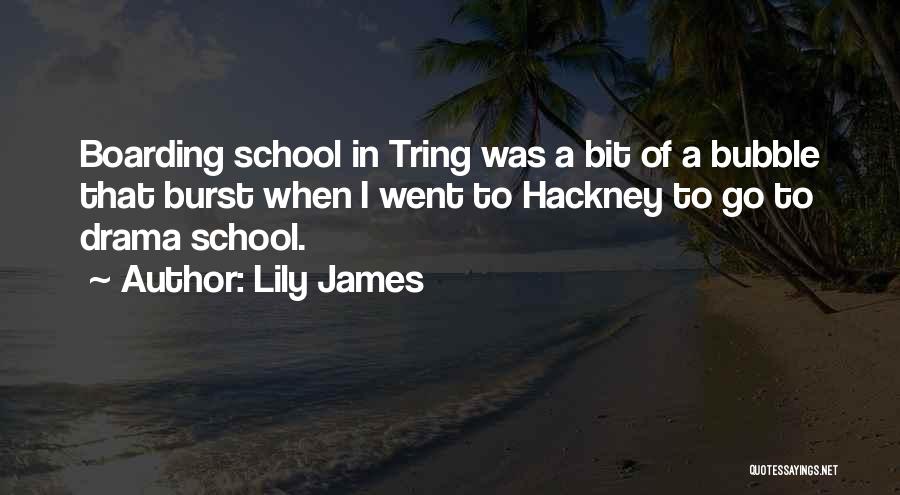 Lily James Quotes: Boarding School In Tring Was A Bit Of A Bubble That Burst When I Went To Hackney To Go To