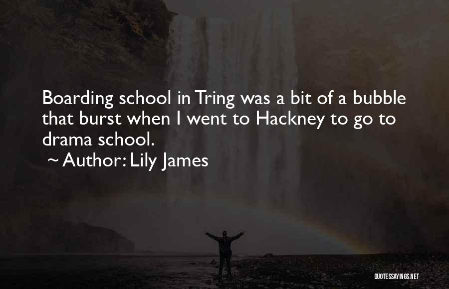 Lily James Quotes: Boarding School In Tring Was A Bit Of A Bubble That Burst When I Went To Hackney To Go To