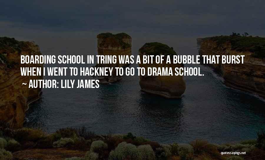 Lily James Quotes: Boarding School In Tring Was A Bit Of A Bubble That Burst When I Went To Hackney To Go To