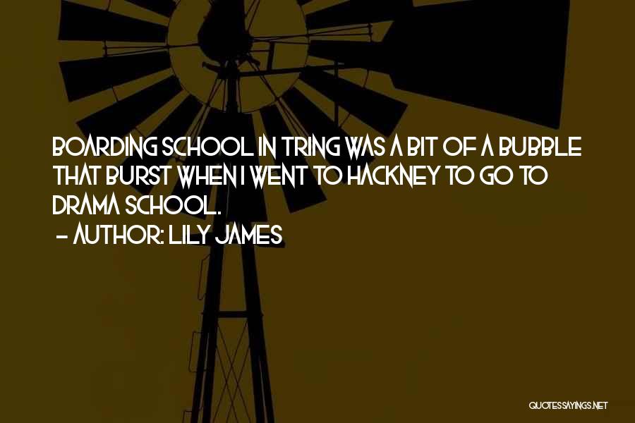 Lily James Quotes: Boarding School In Tring Was A Bit Of A Bubble That Burst When I Went To Hackney To Go To