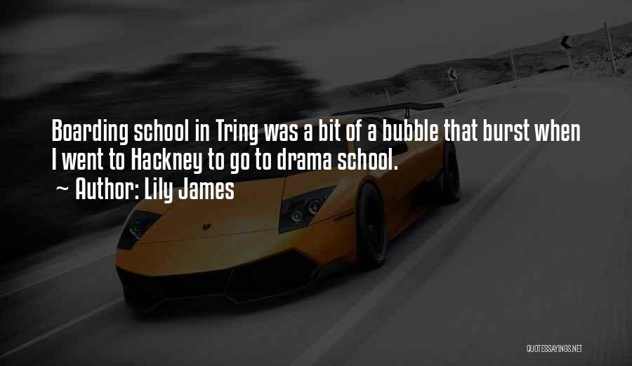Lily James Quotes: Boarding School In Tring Was A Bit Of A Bubble That Burst When I Went To Hackney To Go To