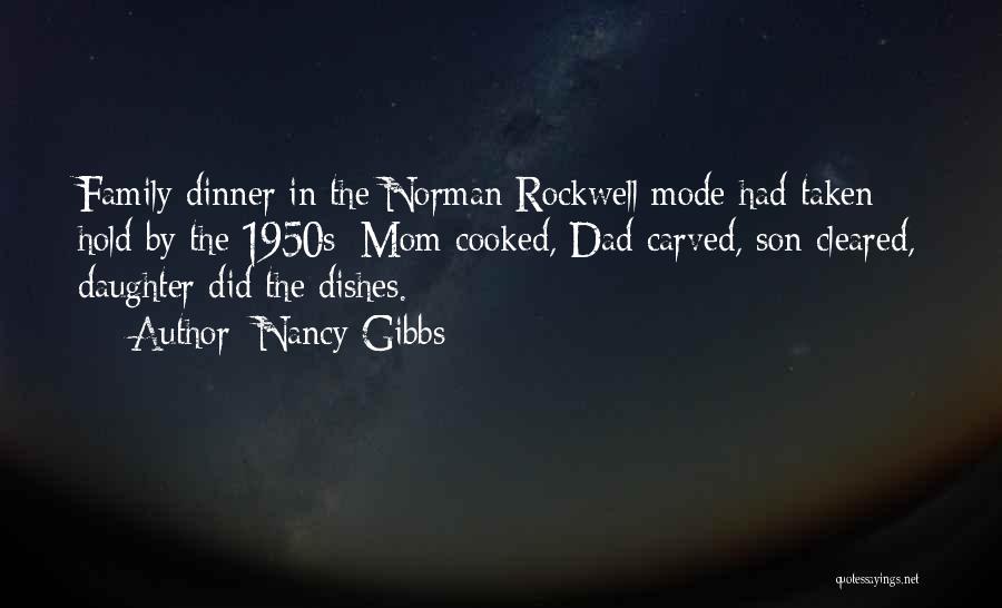 Nancy Gibbs Quotes: Family Dinner In The Norman Rockwell Mode Had Taken Hold By The 1950s: Mom Cooked, Dad Carved, Son Cleared, Daughter