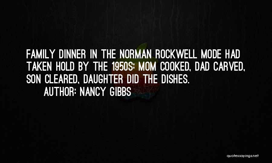 Nancy Gibbs Quotes: Family Dinner In The Norman Rockwell Mode Had Taken Hold By The 1950s: Mom Cooked, Dad Carved, Son Cleared, Daughter