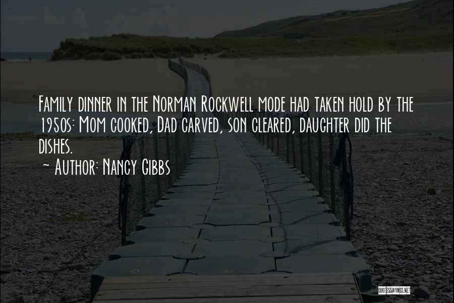 Nancy Gibbs Quotes: Family Dinner In The Norman Rockwell Mode Had Taken Hold By The 1950s: Mom Cooked, Dad Carved, Son Cleared, Daughter