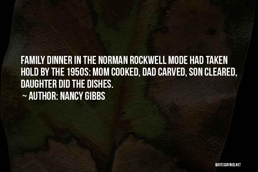 Nancy Gibbs Quotes: Family Dinner In The Norman Rockwell Mode Had Taken Hold By The 1950s: Mom Cooked, Dad Carved, Son Cleared, Daughter