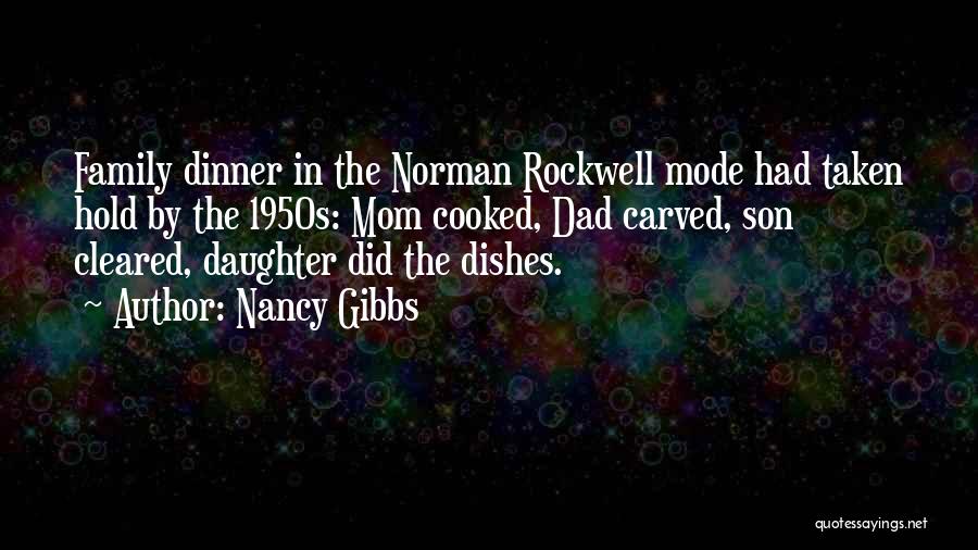 Nancy Gibbs Quotes: Family Dinner In The Norman Rockwell Mode Had Taken Hold By The 1950s: Mom Cooked, Dad Carved, Son Cleared, Daughter