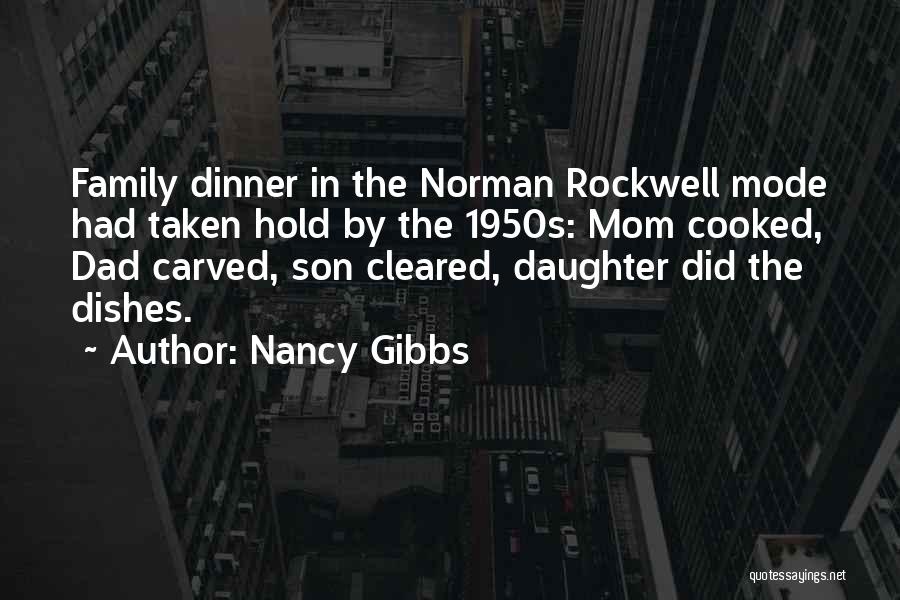 Nancy Gibbs Quotes: Family Dinner In The Norman Rockwell Mode Had Taken Hold By The 1950s: Mom Cooked, Dad Carved, Son Cleared, Daughter