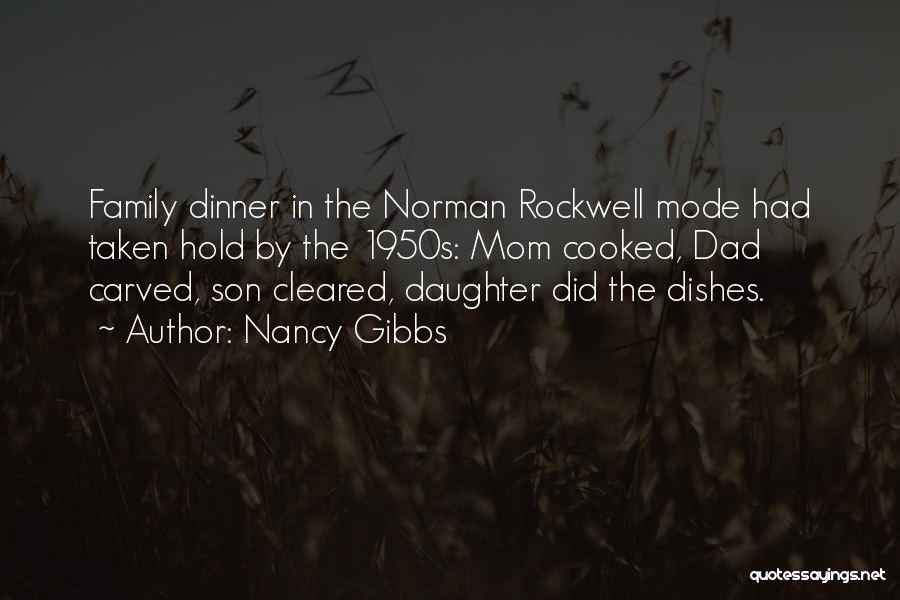 Nancy Gibbs Quotes: Family Dinner In The Norman Rockwell Mode Had Taken Hold By The 1950s: Mom Cooked, Dad Carved, Son Cleared, Daughter