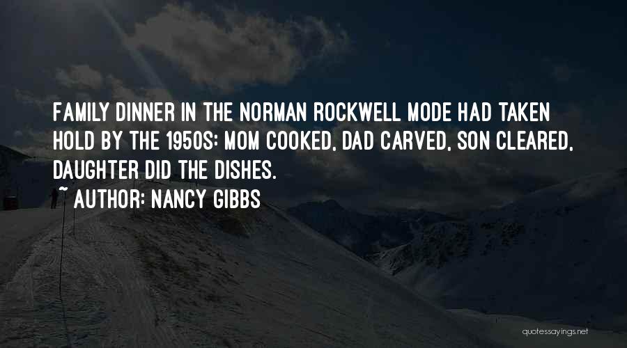 Nancy Gibbs Quotes: Family Dinner In The Norman Rockwell Mode Had Taken Hold By The 1950s: Mom Cooked, Dad Carved, Son Cleared, Daughter