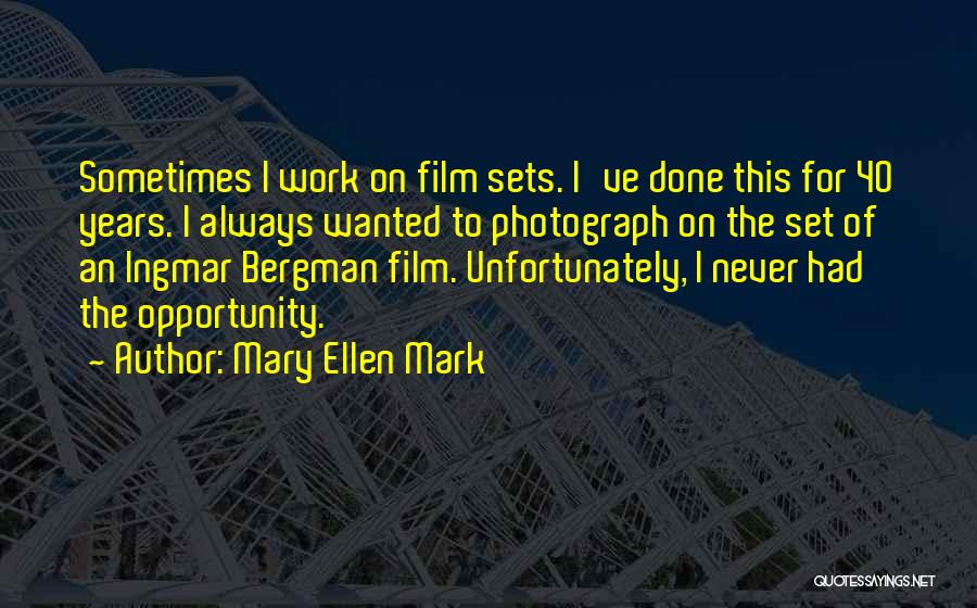 Mary Ellen Mark Quotes: Sometimes I Work On Film Sets. I've Done This For 40 Years. I Always Wanted To Photograph On The Set