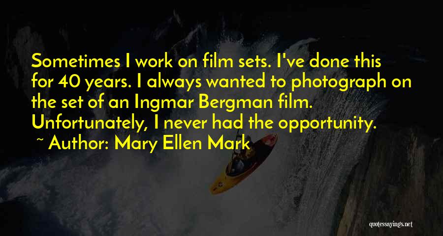 Mary Ellen Mark Quotes: Sometimes I Work On Film Sets. I've Done This For 40 Years. I Always Wanted To Photograph On The Set