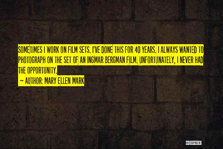 Mary Ellen Mark Quotes: Sometimes I Work On Film Sets. I've Done This For 40 Years. I Always Wanted To Photograph On The Set