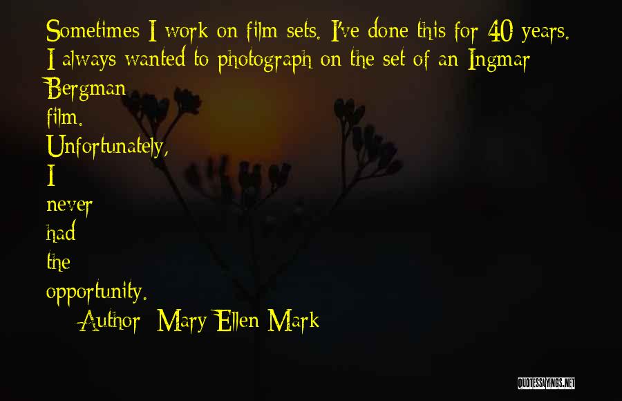 Mary Ellen Mark Quotes: Sometimes I Work On Film Sets. I've Done This For 40 Years. I Always Wanted To Photograph On The Set