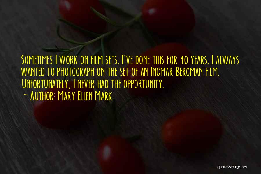 Mary Ellen Mark Quotes: Sometimes I Work On Film Sets. I've Done This For 40 Years. I Always Wanted To Photograph On The Set