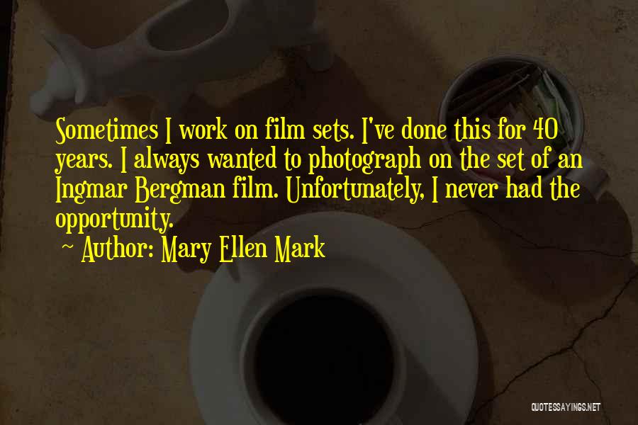 Mary Ellen Mark Quotes: Sometimes I Work On Film Sets. I've Done This For 40 Years. I Always Wanted To Photograph On The Set