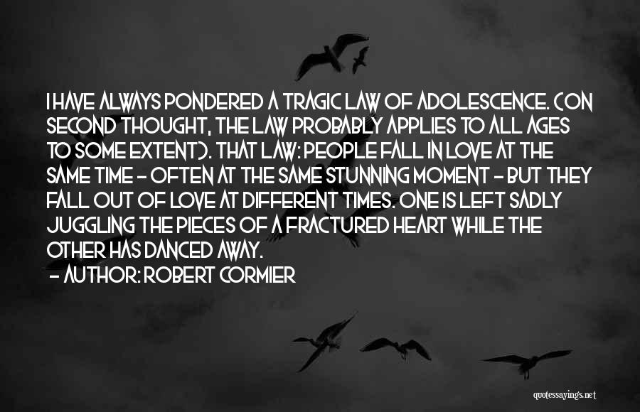 Robert Cormier Quotes: I Have Always Pondered A Tragic Law Of Adolescence. (on Second Thought, The Law Probably Applies To All Ages To