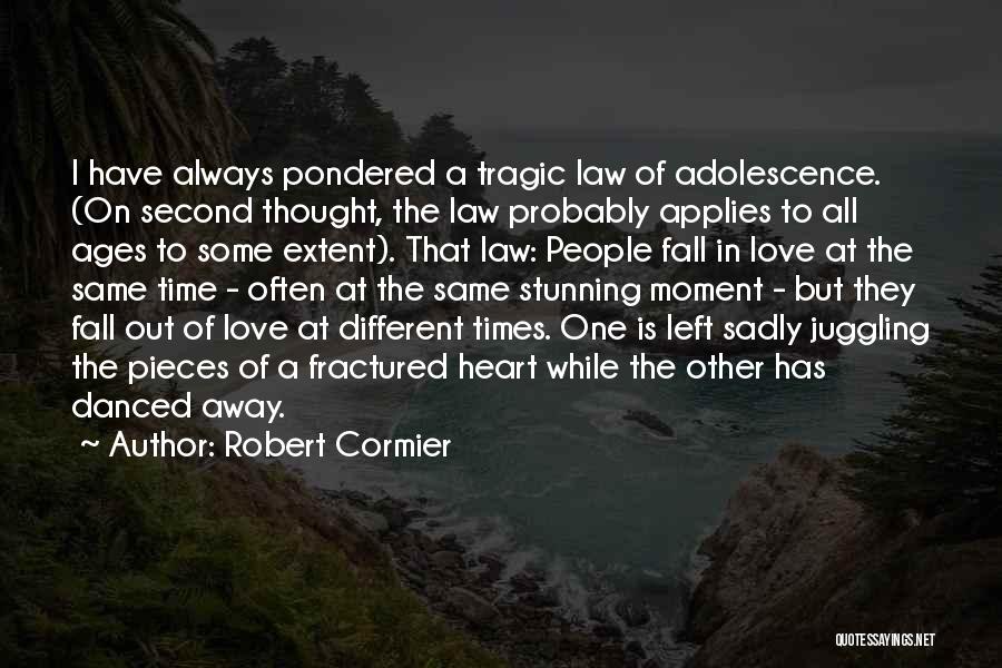 Robert Cormier Quotes: I Have Always Pondered A Tragic Law Of Adolescence. (on Second Thought, The Law Probably Applies To All Ages To