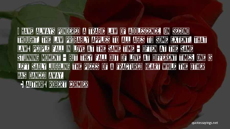 Robert Cormier Quotes: I Have Always Pondered A Tragic Law Of Adolescence. (on Second Thought, The Law Probably Applies To All Ages To