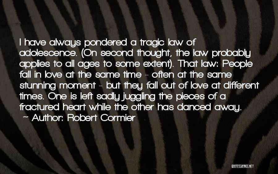 Robert Cormier Quotes: I Have Always Pondered A Tragic Law Of Adolescence. (on Second Thought, The Law Probably Applies To All Ages To