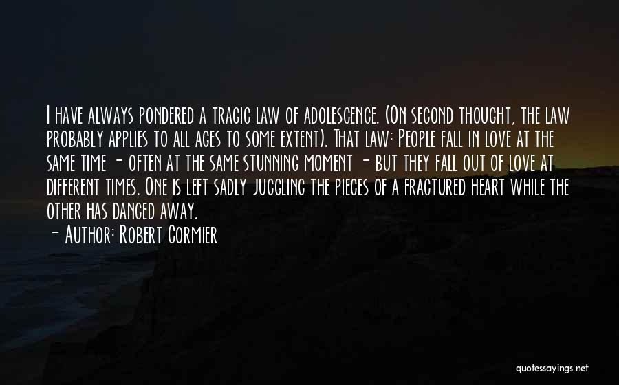 Robert Cormier Quotes: I Have Always Pondered A Tragic Law Of Adolescence. (on Second Thought, The Law Probably Applies To All Ages To