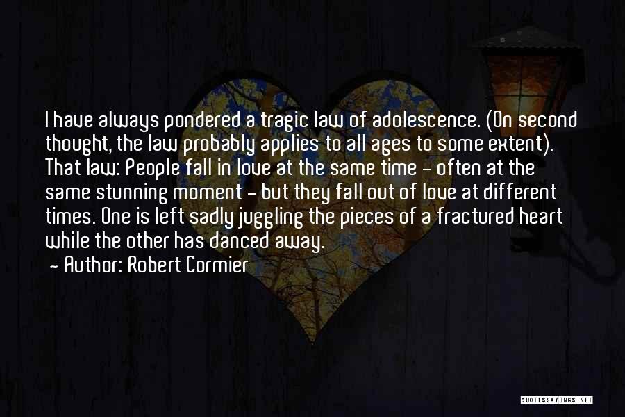 Robert Cormier Quotes: I Have Always Pondered A Tragic Law Of Adolescence. (on Second Thought, The Law Probably Applies To All Ages To