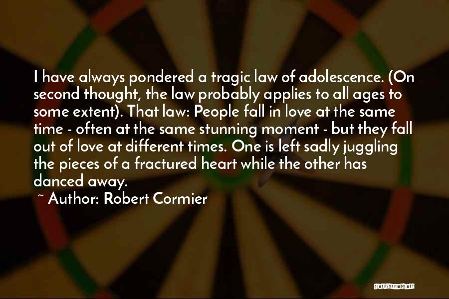 Robert Cormier Quotes: I Have Always Pondered A Tragic Law Of Adolescence. (on Second Thought, The Law Probably Applies To All Ages To