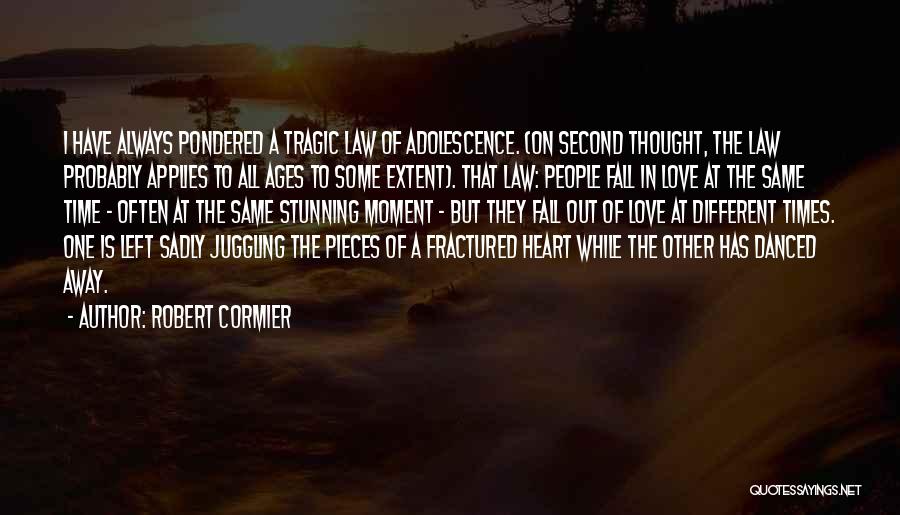 Robert Cormier Quotes: I Have Always Pondered A Tragic Law Of Adolescence. (on Second Thought, The Law Probably Applies To All Ages To