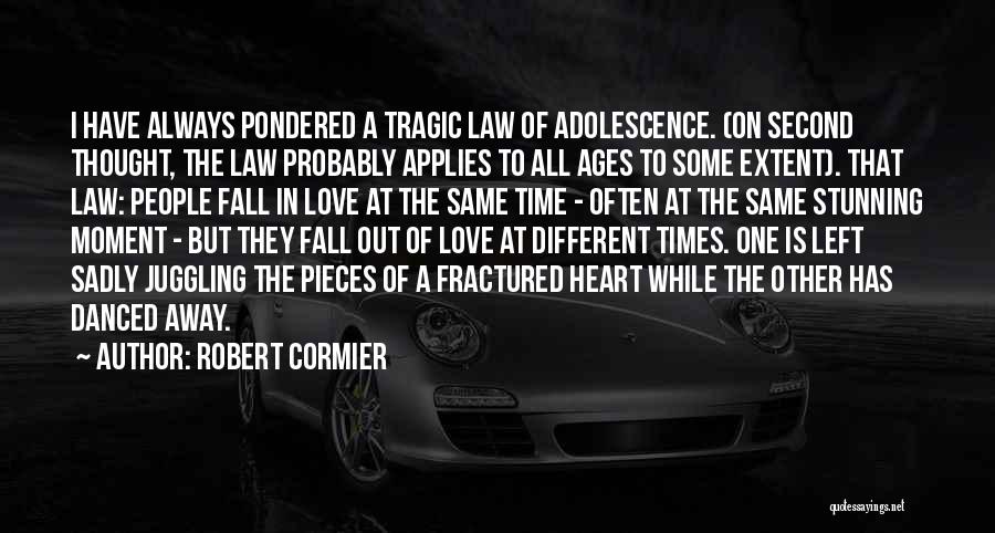 Robert Cormier Quotes: I Have Always Pondered A Tragic Law Of Adolescence. (on Second Thought, The Law Probably Applies To All Ages To