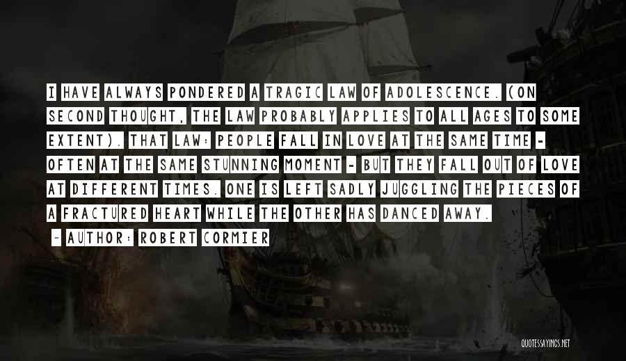 Robert Cormier Quotes: I Have Always Pondered A Tragic Law Of Adolescence. (on Second Thought, The Law Probably Applies To All Ages To