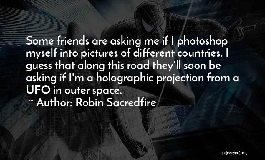 Robin Sacredfire Quotes: Some Friends Are Asking Me If I Photoshop Myself Into Pictures Of Different Countries. I Guess That Along This Road