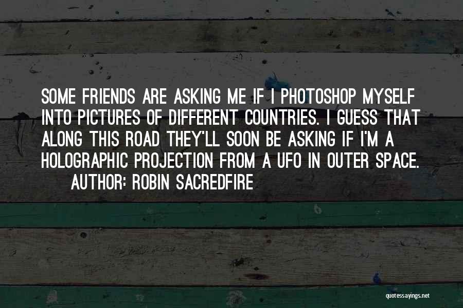 Robin Sacredfire Quotes: Some Friends Are Asking Me If I Photoshop Myself Into Pictures Of Different Countries. I Guess That Along This Road