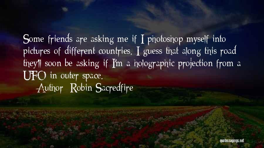 Robin Sacredfire Quotes: Some Friends Are Asking Me If I Photoshop Myself Into Pictures Of Different Countries. I Guess That Along This Road