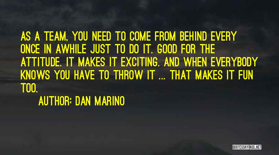 Dan Marino Quotes: As A Team, You Need To Come From Behind Every Once In Awhile Just To Do It. Good For The