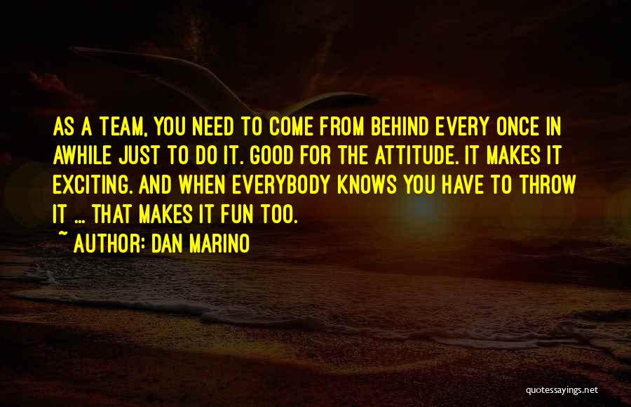 Dan Marino Quotes: As A Team, You Need To Come From Behind Every Once In Awhile Just To Do It. Good For The