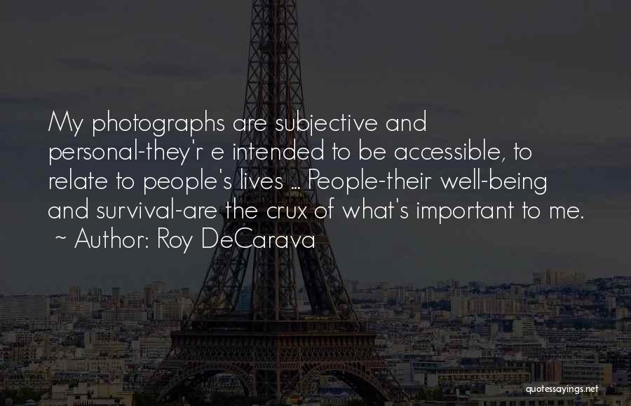 Roy DeCarava Quotes: My Photographs Are Subjective And Personal-they'r E Intended To Be Accessible, To Relate To People's Lives ... People-their Well-being And