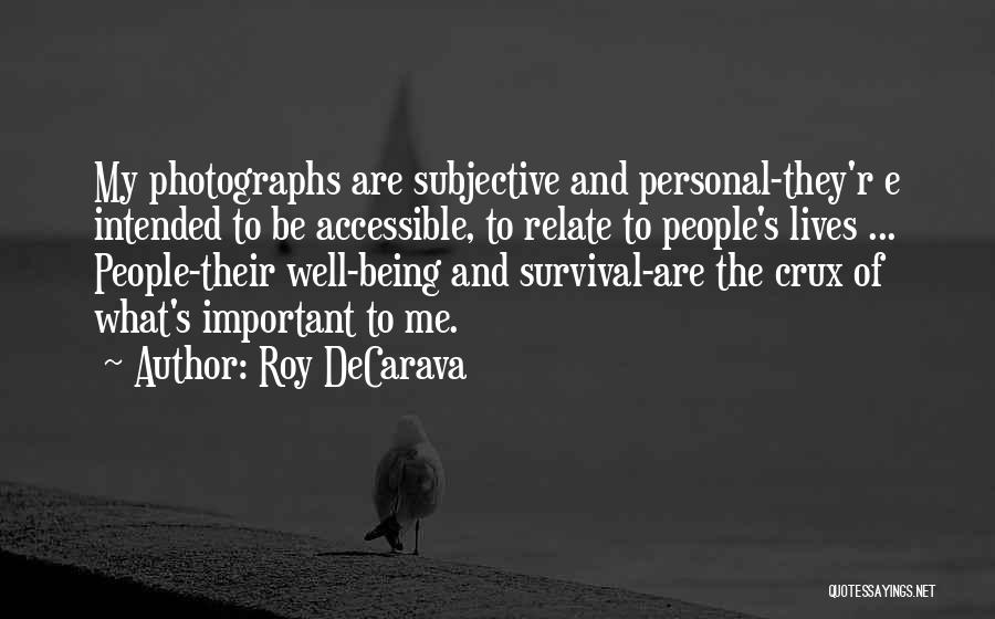 Roy DeCarava Quotes: My Photographs Are Subjective And Personal-they'r E Intended To Be Accessible, To Relate To People's Lives ... People-their Well-being And