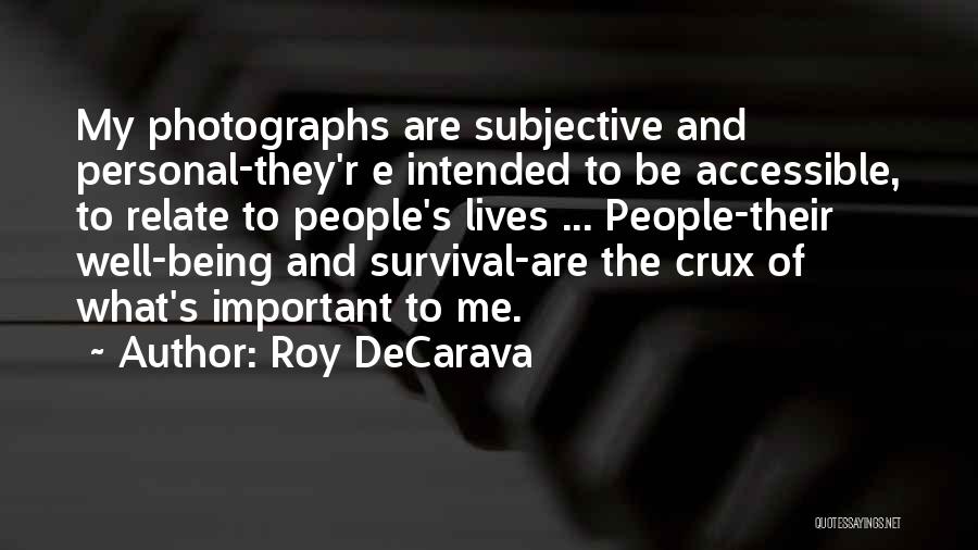 Roy DeCarava Quotes: My Photographs Are Subjective And Personal-they'r E Intended To Be Accessible, To Relate To People's Lives ... People-their Well-being And