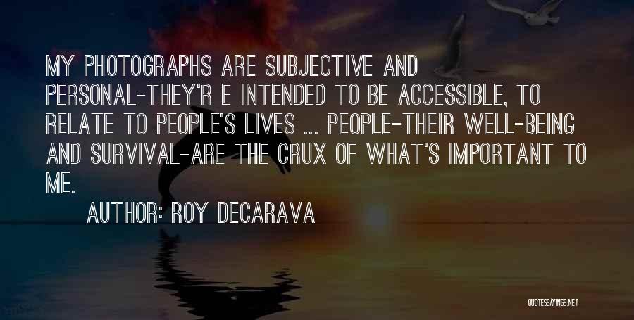 Roy DeCarava Quotes: My Photographs Are Subjective And Personal-they'r E Intended To Be Accessible, To Relate To People's Lives ... People-their Well-being And