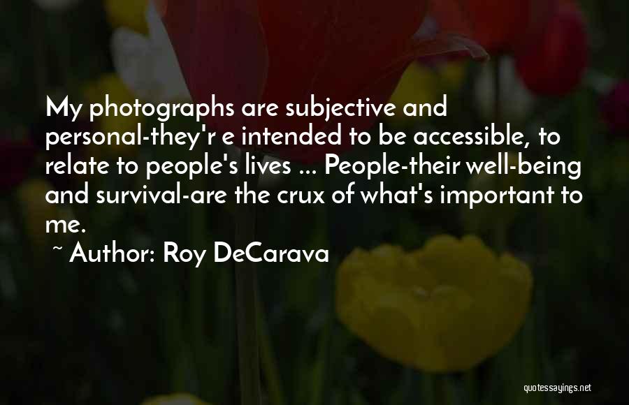 Roy DeCarava Quotes: My Photographs Are Subjective And Personal-they'r E Intended To Be Accessible, To Relate To People's Lives ... People-their Well-being And